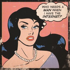 Who Needs a Man When I Have the Internet?