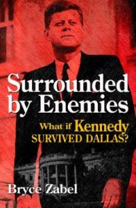 Surrounded by Enemies-  What If Kennedy... bryce zabel